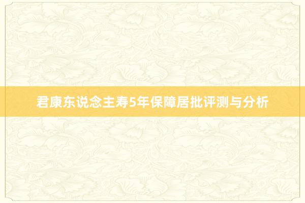 君康东说念主寿5年保障居批评测与分析